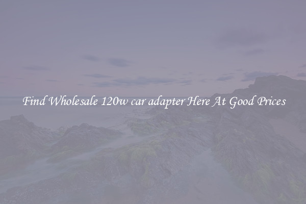 Find Wholesale 120w car adapter Here At Good Prices