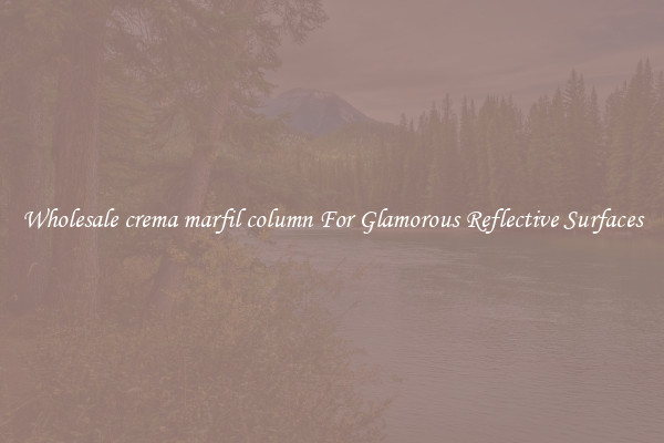 Wholesale crema marfil column For Glamorous Reflective Surfaces