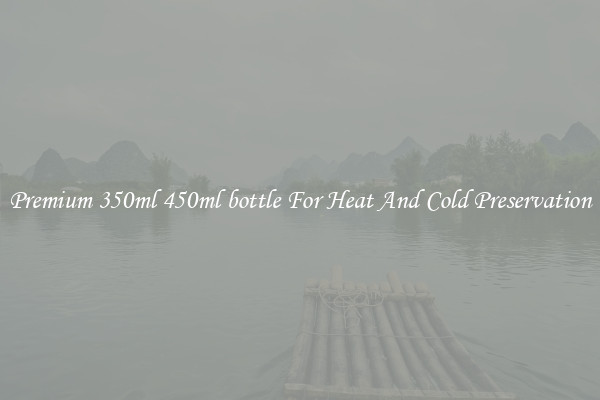 Premium 350ml 450ml bottle For Heat And Cold Preservation