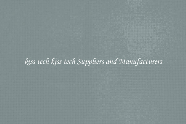 kiss tech kiss tech Suppliers and Manufacturers