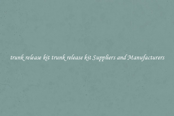 trunk release kit trunk release kit Suppliers and Manufacturers