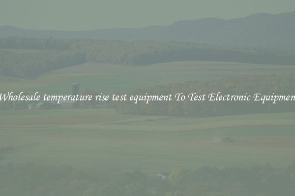 Wholesale temperature rise test equipment To Test Electronic Equipment