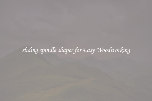 sliding spindle shaper for Easy Woodworking