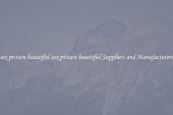 sex picture beautiful sex picture beautiful Suppliers and Manufacturers