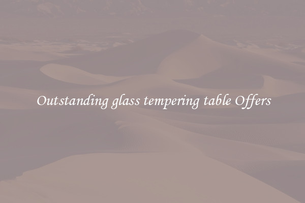 Outstanding glass tempering table Offers