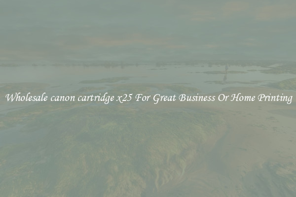 Wholesale canon cartridge x25 For Great Business Or Home Printing