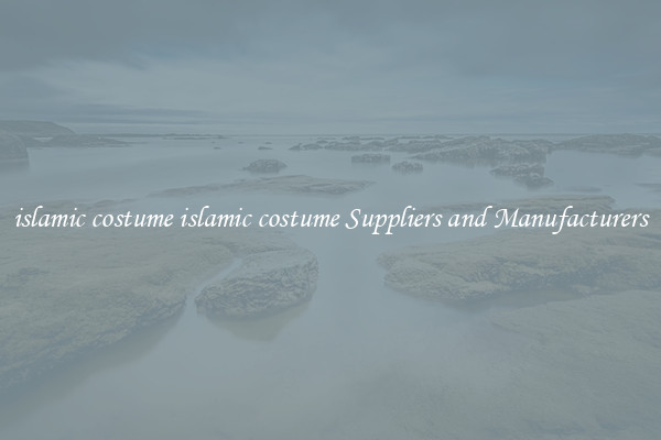 islamic costume islamic costume Suppliers and Manufacturers