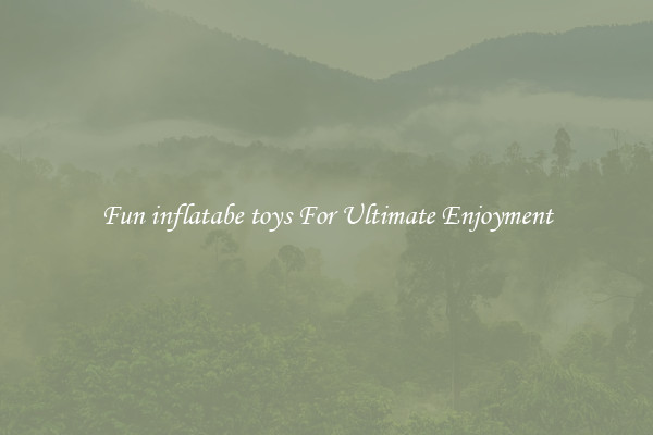 Fun inflatabe toys For Ultimate Enjoyment