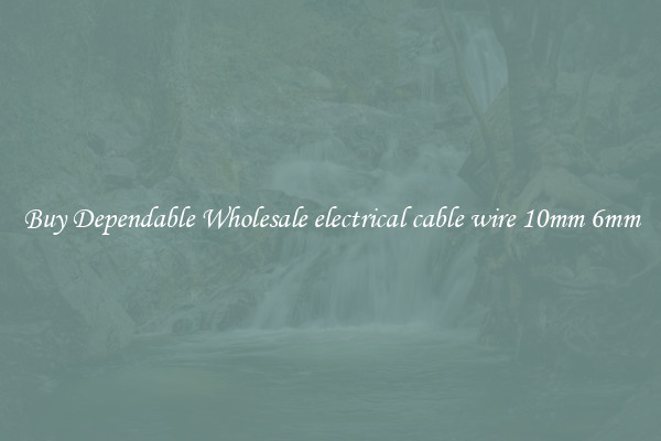 Buy Dependable Wholesale electrical cable wire 10mm 6mm