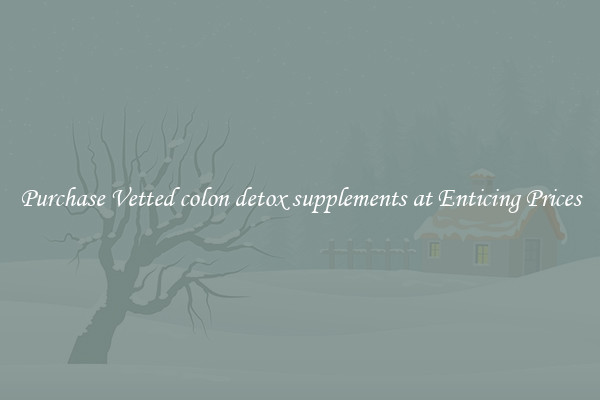 Purchase Vetted colon detox supplements at Enticing Prices
