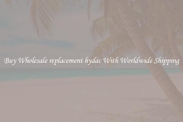  Buy Wholesale replacement hydac With Worldwide Shipping 