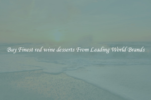 Buy Finest red wine desserts From Leading World Brands