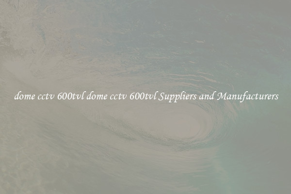 dome cctv 600tvl dome cctv 600tvl Suppliers and Manufacturers