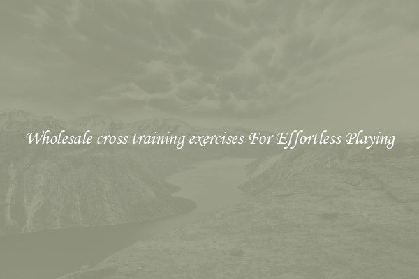Wholesale cross training exercises For Effortless Playing