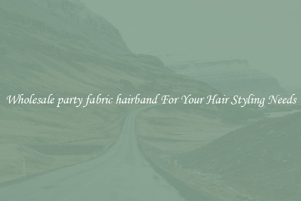 Wholesale party fabric hairband For Your Hair Styling Needs