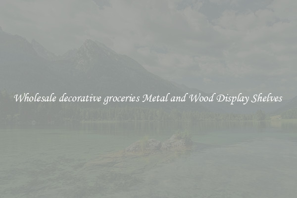 Wholesale decorative groceries Metal and Wood Display Shelves 