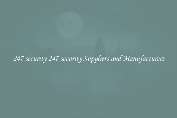 247 security 247 security Suppliers and Manufacturers