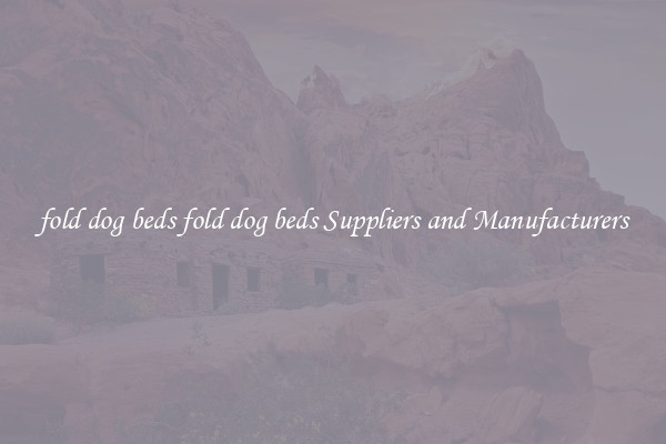 fold dog beds fold dog beds Suppliers and Manufacturers