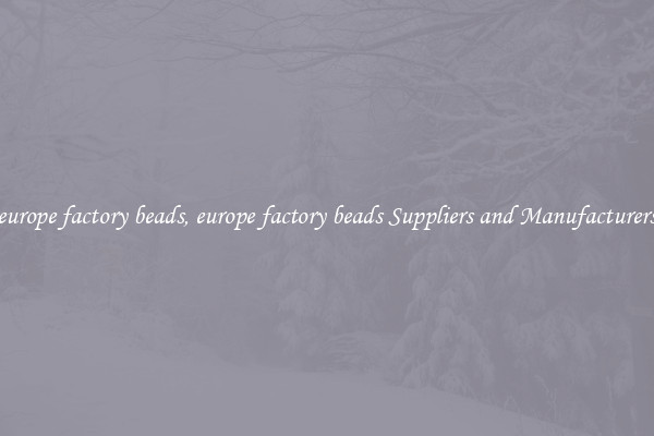 europe factory beads, europe factory beads Suppliers and Manufacturers