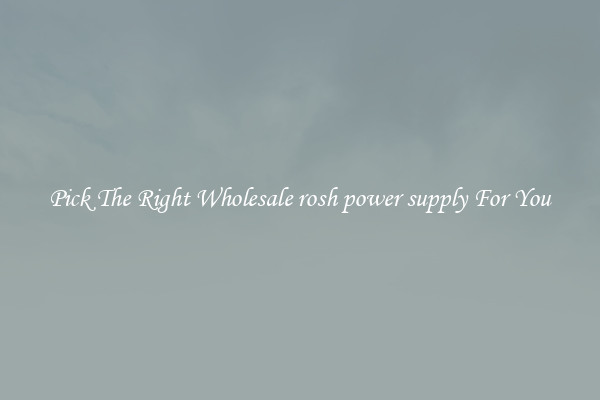 Pick The Right Wholesale rosh power supply For You