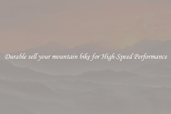 Durable sell your mountain bike for High-Speed Performance