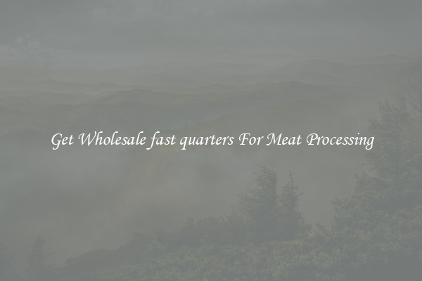 Get Wholesale fast quarters For Meat Processing