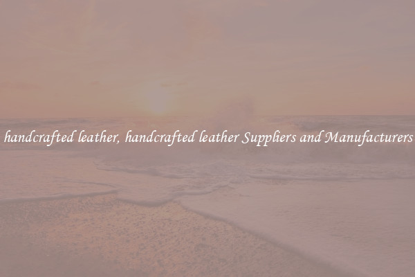 handcrafted leather, handcrafted leather Suppliers and Manufacturers