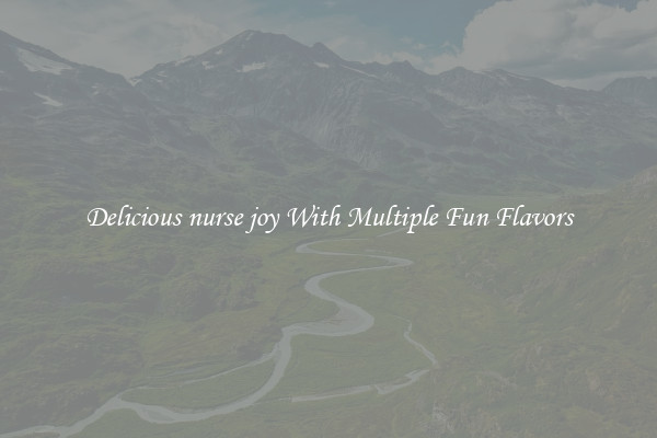 Delicious nurse joy With Multiple Fun Flavors