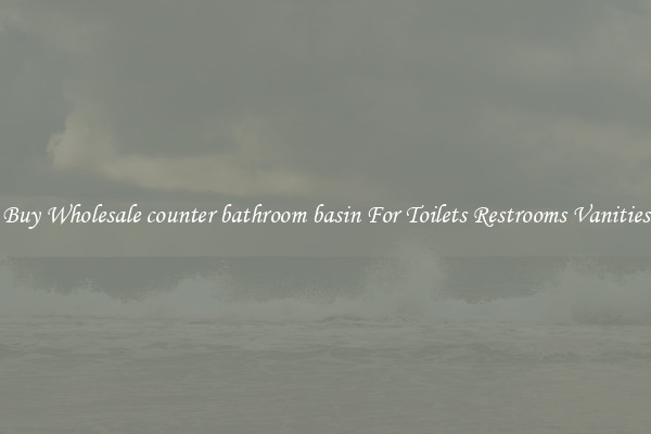 Buy Wholesale counter bathroom basin For Toilets Restrooms Vanities