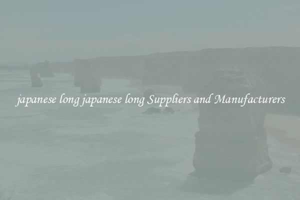 japanese long japanese long Suppliers and Manufacturers