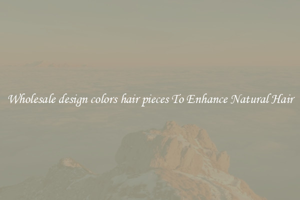 Wholesale design colors hair pieces To Enhance Natural Hair