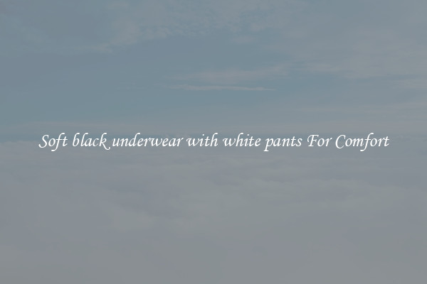 Soft black underwear with white pants For Comfort